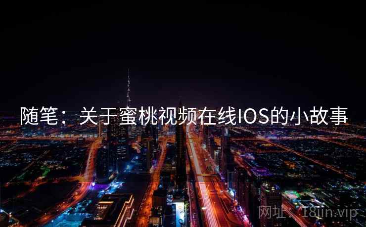 随笔：关于蜜桃视频在线IOS的小故事