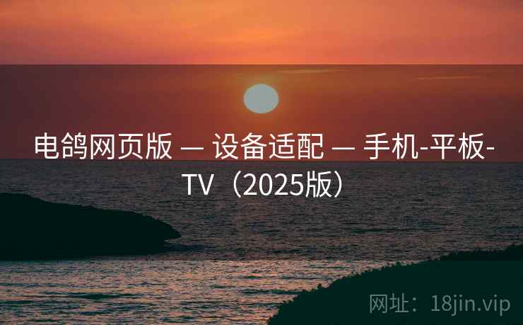 电鸽网页版 — 设备适配 — 手机-平板-TV（2025版）