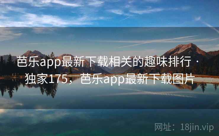 芭乐app最新下载相关的趣味排行 · 独家175，芭乐app最新下载图片