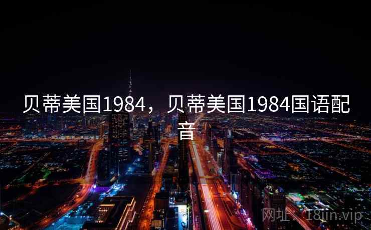 贝蒂美国1984,贝蒂美国1984国语配音 贝蒂美国1984,贝蒂美国1984国语配音